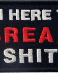 I'M Here to Break Shit Tactical Patch Embroidered Morale Applique Fastener Hook & Loop Emblem