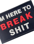 I'M Here to Break Shit Tactical Patch Embroidered Morale Applique Fastener Hook & Loop Emblem