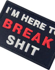 I'M Here to Break Shit Tactical Patch Embroidered Morale Applique Fastener Hook & Loop Emblem