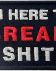 I'M Here to Break Shit Tactical Patch Embroidered Morale Applique Fastener Hook & Loop Emblem