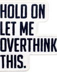 Hold on Let Me Overthink This Patch Embroidered Biker Applique Iron on Sew on Emblem